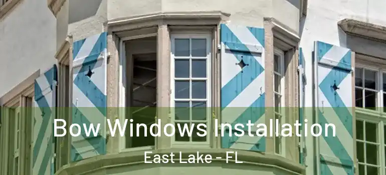  Bow Windows Installation East Lake - FL