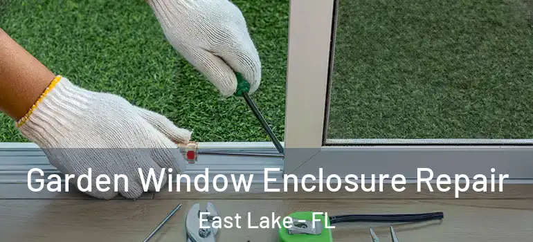  Garden Window Enclosure Repair East Lake - FL