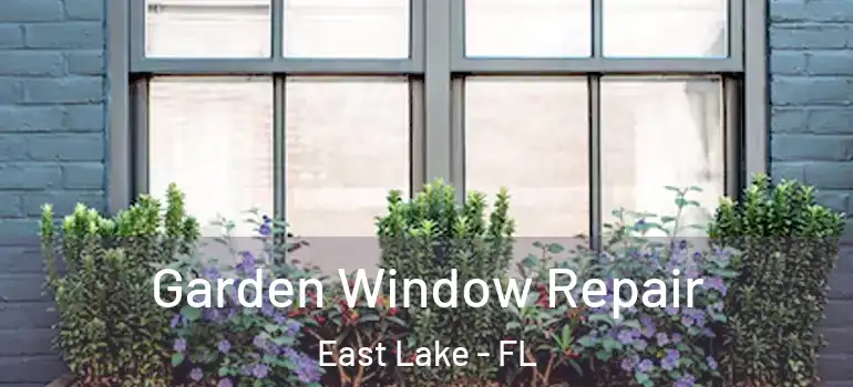  Garden Window Repair East Lake - FL