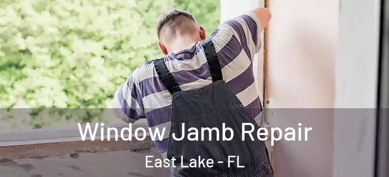  Window Jamb Repair East Lake - FL